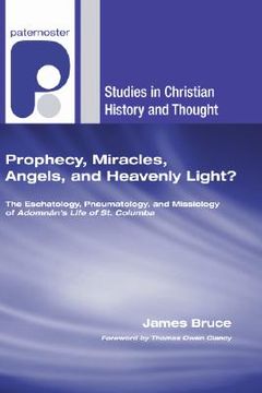 portada prophecy, miracles, angels, and heavenly light?: the eschatology, pneumatology, and missiology of adomnan's life of columbus (in English)