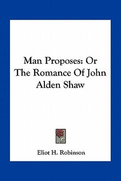portada man proposes: or the romance of john alden shaw (en Inglés)