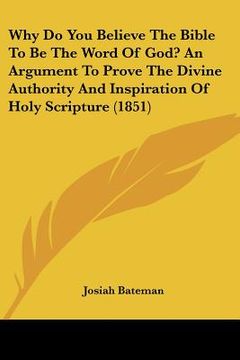 portada why do you believe the bible to be the word of god? an argument to prove the divine authority and inspiration of holy scripture (1851) (in English)