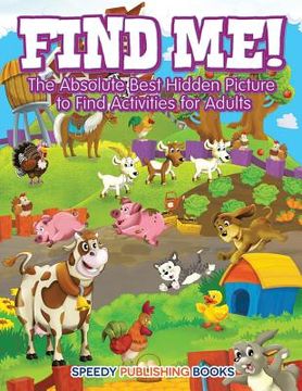 portada Find Me! The Absolute Best Hidden Picture to Find Activities for Adults (en Inglés)