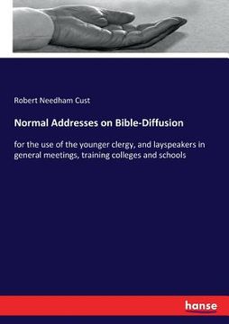 portada Normal Addresses on Bible-Diffusion: for the use of the younger clergy, and layspeakers in general meetings, training colleges and schools