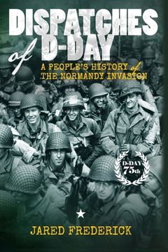 portada Dispatches of D-Day: A People's History of The Normandy Invasion (en Inglés)