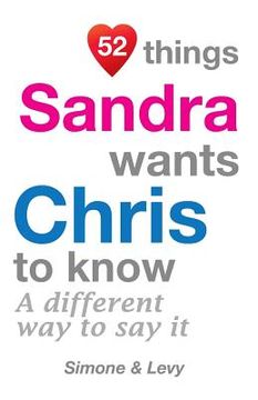 portada 52 Things Sandra Wants Chris To Know: A Different Way To Say It (en Inglés)