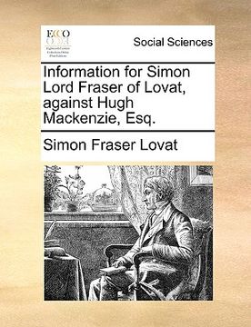 portada information for simon lord fraser of lovat, against hugh mackenzie, esq. (en Inglés)