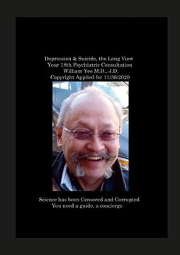 portada Depression & Suicide, the Long View Your 18th Psychiatric Consultation William Yee M.D., J.D. Copyright Applied for 11/30/2020 (en Inglés)