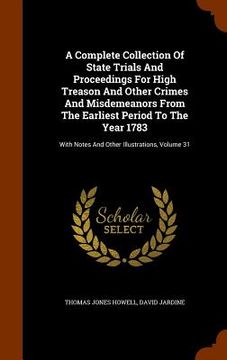 portada A Complete Collection Of State Trials And Proceedings For High Treason And Other Crimes And Misdemeanors From The Earliest Period To The Year 1783: Wi (en Inglés)