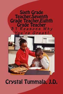 portada Sixth Grade Teacher, Seventh Grade Teacher, Eighth Grade Teacher: 31 Reasons Why You're Great (in English)