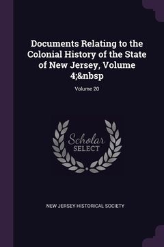 portada Documents Relating to the Colonial History of the State of New Jersey, Volume 4; Volume 20 (en Inglés)