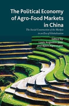 portada The Political Economy of Agro-Food Markets in China: The Social Construction of the Markets in an Era of Globalization (in English)