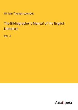 portada The Bibliographer's Manual of the English Literature: Vol. 3 (en Inglés)