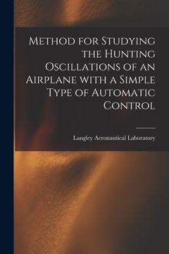 portada Method for Studying the Hunting Oscillations of an Airplane With a Simple Type of Automatic Control (en Inglés)