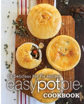 portada Easy Pot Pie Cookbook: 50 Delicious Pot Pie Recipes (en Inglés)