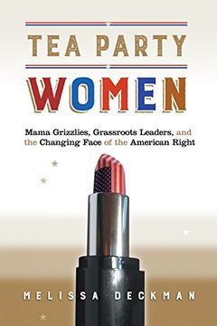 portada Tea Party Women: Mama Grizzlies, Grassroots Leaders, and the Changing Face of the American Right (en Inglés)