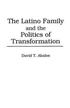 portada The Latino Family and the Politics of Transformation (en Inglés)