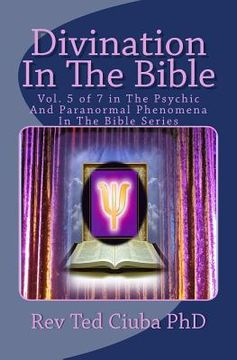 portada Divination In The Bible: Vol. 5 of 7 in The Psychic And Paranormal Phenomena In The Bible Series (en Inglés)