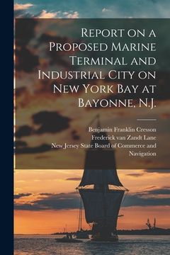 portada Report on a Proposed Marine Terminal and Industrial City on New York Bay at Bayonne, N.J. (en Inglés)