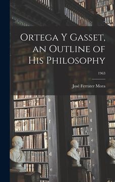 portada Ortega Y Gasset, an Outline of His Philosophy; 1963 (en Inglés)
