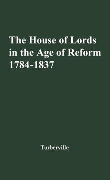portada The House of Lords in the Age of Reform, 1784-1837: With an Epilogue on Aristocracy and the Advent of Democracy, 1837-1867