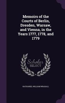 portada Memoirs of the Courts of Berlin, Dresden, Warsaw, and Vienna, in the Years 1777, 1778, and 1779 (en Inglés)