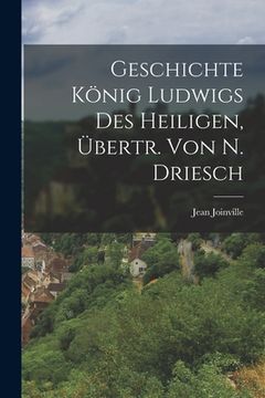 portada Geschichte König Ludwigs Des Heiligen, Übertr. Von N. Driesch (en Alemán)