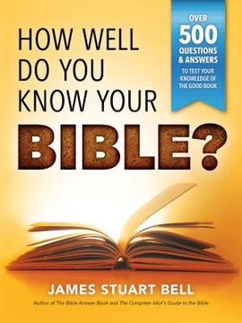 portada How Well Do You Know Your Bible?: Over 500 Questions and Answers to Test Your Knowledge of the Good Book (en Inglés)