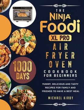 portada The Ninja Foodi XL Pro Air Fryer Oven Cookbook For Beginners: 1000-Day Yummy, Delicious And Tasty Recipes For Family And Friends To Have A Best Meal