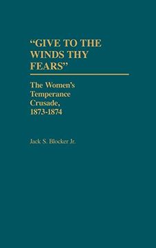portada "Give to the Winds thy Fears": The Women's Temperance Crusade, 1873-1874 (Contributions in Women's Studies) (en Inglés)