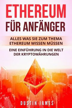 portada Ethereum für Anfänger: Alles was Sie zum Thema Ethereum wissen müssen. Eine Einführung in die Welt der Kryptowährungen. (in German)
