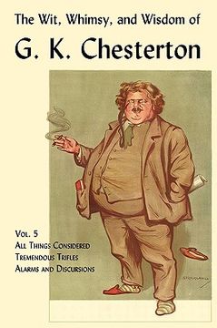portada the wit, whimsy, and wisdom of g. k. chesterton, volume 5: all things considered, tremendous trifles, alarms and discursions (in English)