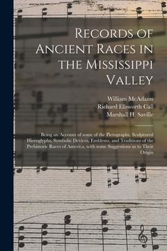 portada Records of Ancient Races in the Mississippi Valley: Being an Account of Some of the Pictographs, Sculptured Hieroglyphs, Symbolic Devices, Emblems, an (en Inglés)