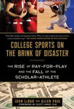 portada College Sports on the Brink of Disaster: The Rise of Pay-For-Play and the Fall of the Scholar-Athlete