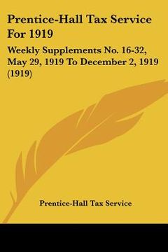 portada prentice-hall tax service for 1919: weekly supplements no. 16-32, may 29, 1919 to december 2, 1919 (1919) (en Inglés)