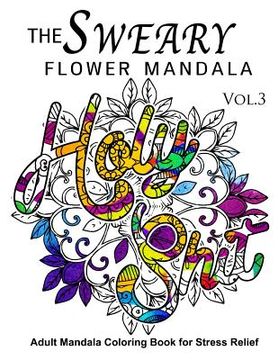 portada The Sweary Flower Mandala Vol.3: Adult Mandala Coloring books for Stress Relief (en Inglés)