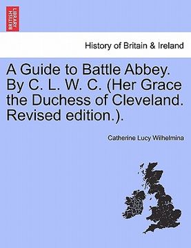 portada a guide to battle abbey. by c. l. w. c. (her grace the duchess of cleveland. revised edition.). (en Inglés)