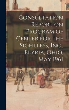 portada Consultation Report on Program of Center for the Sightless, Inc., Elyria, Ohio, May 1961 (en Inglés)