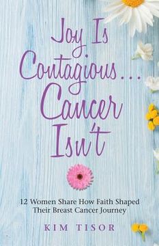 portada Joy Is Contagious... Cancer Isn't: 12 Women Share How Faith Shaped Their Breast Cancer Journey (en Inglés)