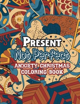 portada Present Not Perfect - Anxiety Christmas Coloring Book: Anti Stress Coloring Pages Christmas Pattern, Relaxing color Therapy for adults (en Inglés)