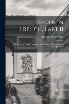 portada Lessons in French, Part II [microform]: a Theoretical French Grammar With Advanced Exercises and Compositions (en Inglés)