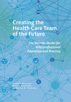 portada Creating the Health Care Team of the Future: The Toronto Model for Interprofessional Education and Practice (The Culture and Politics of Health Care Work) (en Inglés)