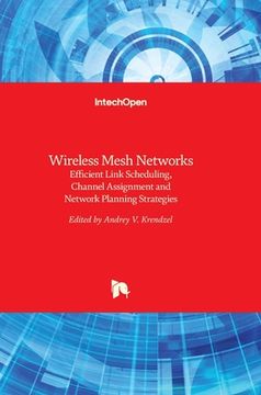 portada Wireless Mesh Networks: Efficient Link Scheduling, Channel Assignment and Network Planning Strategies