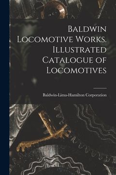 portada Baldwin Locomotive Works. Illustrated Catalogue of Locomotives (en Inglés)