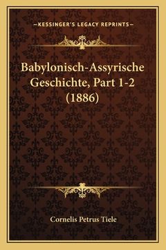 portada Babylonisch-Assyrische Geschichte, Part 1-2 (1886) (en Alemán)