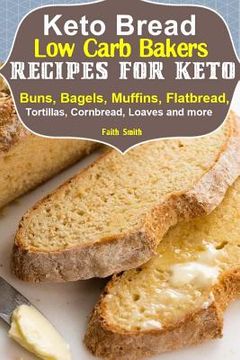 portada Keto Bread: Low-Carb Bakers Recipes for Keto Buns, Bagels, Muffins, Flatbread, Tortillas, Cornbread, Loaves and more (en Inglés)