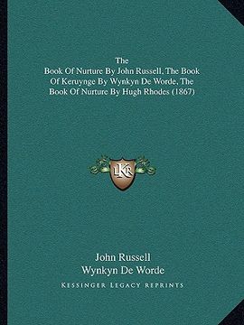 portada the book of nurture by john russell, the book of keruynge bythe book of nurture by john russell, the book of keruynge by wynkyn de worde, the book of (en Inglés)