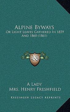 portada alpine byways: or light leaves gathered in 1859 and 1860 (1861) (in English)