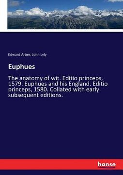 portada Euphues: The anatomy of wit. Editio princeps, 1579. Euphues and his England. Editio princeps, 1580. Collated with early subsequ (en Inglés)