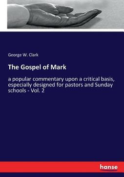 portada The Gospel of Mark: a popular commentary upon a critical basis, especially designed for pastors and Sunday schools - Vol. 2 (en Inglés)
