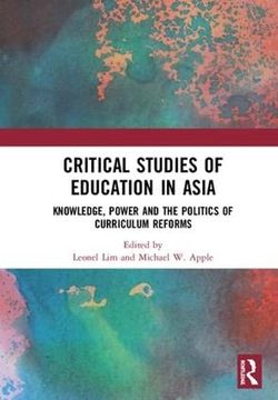 portada Critical Studies of Education in Asia: Knowledge, Power and the Politics of Curriculum Reforms (en Inglés)
