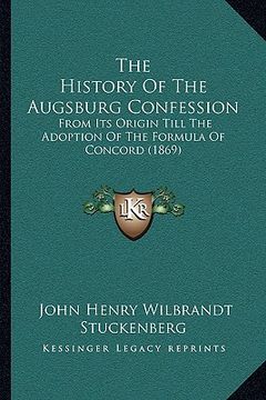 portada the history of the augsburg confession: from its origin till the adoption of the formula of concord (1869)