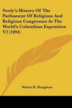 portada neely's history of the parliament of religions and religious congresses at the world's columbian exposition v2 (1894) (en Inglés)